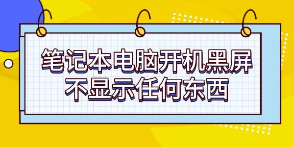 筆記本電腦開機(jī)黑屏不顯示任何東西