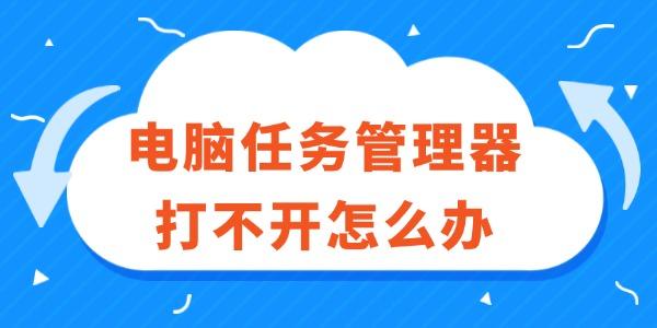 電腦任務(wù)管理器打不開怎么辦