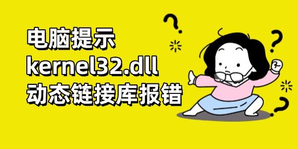 電腦提示kernel32.dll動(dòng)態(tài)鏈接庫報(bào)錯(cuò)