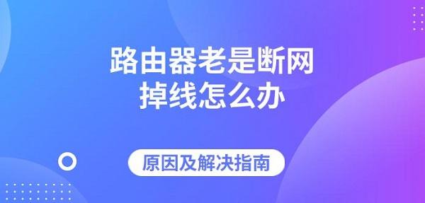 路由器老是斷網(wǎng)掉線怎么辦，原因及解決指南