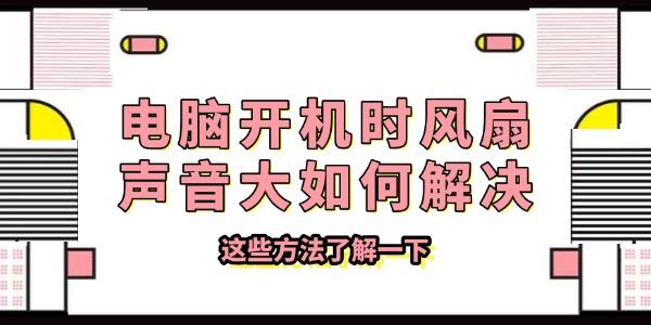 電腦開機(jī)時(shí)風(fēng)扇聲音大如何解決