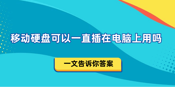 移動硬盤可以一直插在電腦上用嗎 一文告訴你答案