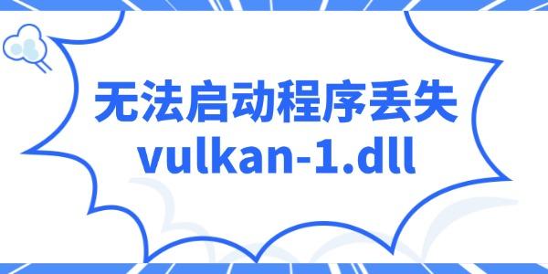 電腦提示“無法啟動(dòng)程序丟失vulkan-1.dll”的解決辦法