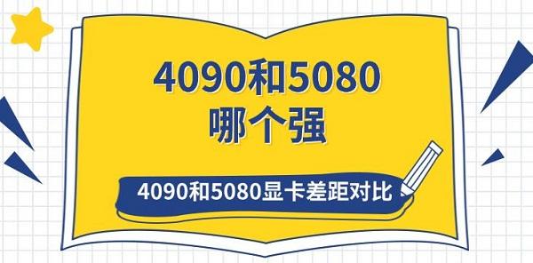 4090和5080哪個強 4090和5080顯卡差距對比