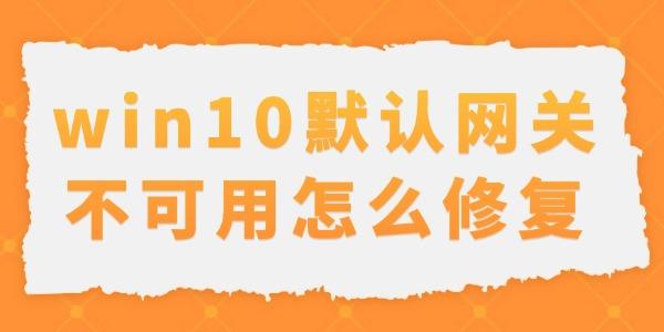 win10默認(rèn)網(wǎng)關(guān)不可用怎么修復(fù)