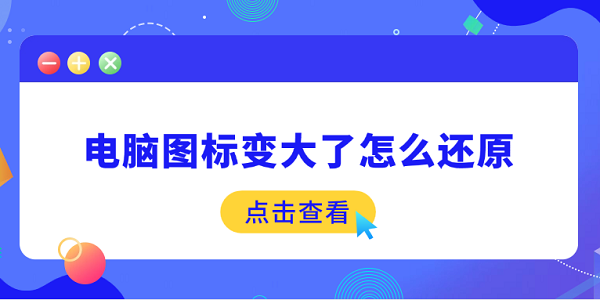 電腦圖標變大了怎么還原 5個簡易指南告訴你