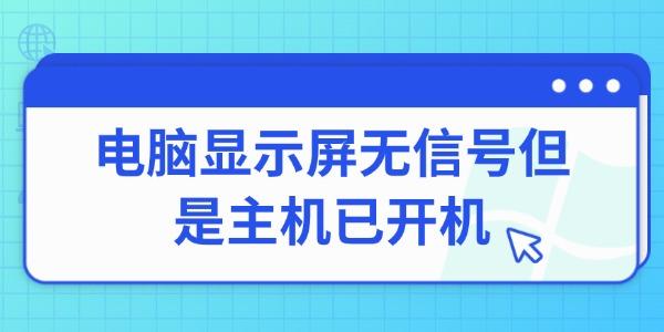 電腦顯示屏無信號但是主機(jī)已開機(jī)