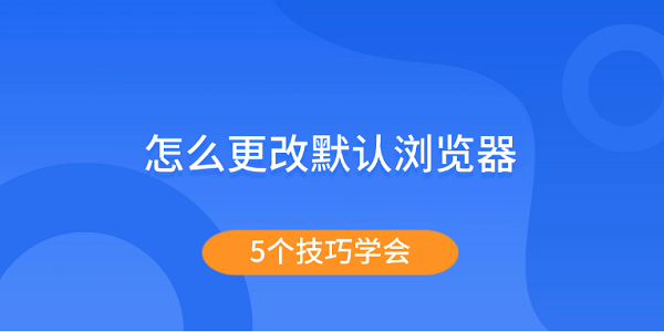 怎么更改默認(rèn)瀏覽器 5個(gè)技巧學(xué)會(huì)