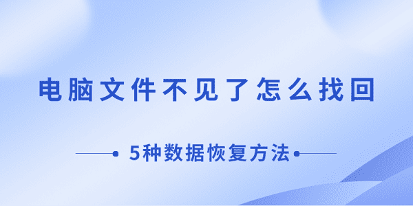 電腦文件不見了怎么找回 5種數(shù)據(jù)恢復方法