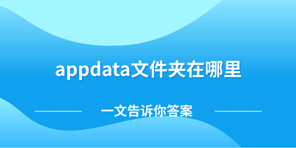 appdata文件夾在哪里 一文告訴你答案