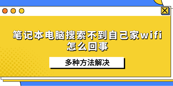 筆記本電腦搜索不到自己家wifi怎么回事 多種方法解決