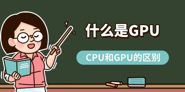 什么是GPU CPU和GPU的區(qū)別詳解