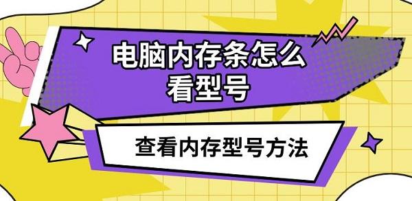 電腦內(nèi)存條怎么看型號，查看內(nèi)存型號方法介紹