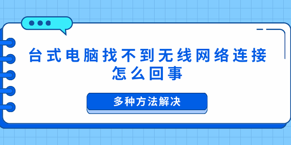 臺(tái)式電腦找不到無(wú)線網(wǎng)絡(luò)連接怎么回事 多種方法解決