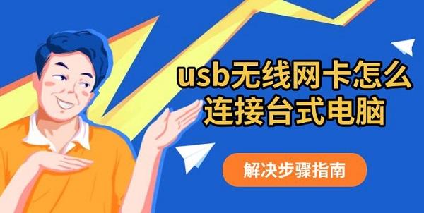 usb無線網(wǎng)卡怎么連接臺式電腦，解決步驟指南