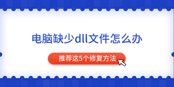 電腦缺少dll文件怎么辦 推薦這5個(gè)修復(fù)方法