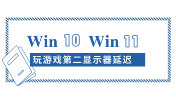 Windows 10/11玩游戲時(shí)第二顯示器延遲怎么辦？