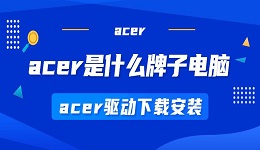 acer是什么牌子的電腦 acer驅(qū)動(dòng)下載安裝步驟