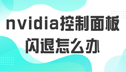 nvidia控制面板閃退怎么辦 5種原因及解決方案