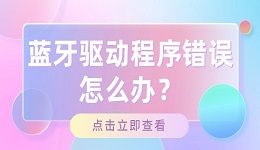 藍(lán)牙驅(qū)動(dòng)程序錯(cuò)誤怎么辦？莫慌，這里有辦法