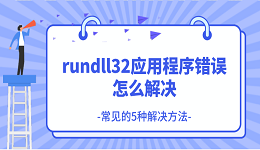 rundll32應(yīng)用程序錯(cuò)誤怎么解決 常見(jiàn)的5種解決方法