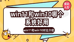 win11和win10哪個(gè)系統(tǒng)好用 win11和win10對比介紹