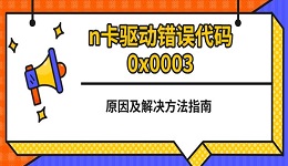 n卡驅(qū)動(dòng)錯(cuò)誤代碼0x0003 原因及解決方法指南