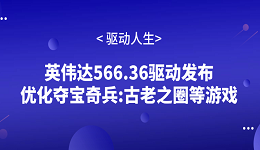 英偉達(dá)566.36驅(qū)動(dòng)發(fā)布 優(yōu)化奪寶奇兵:古老之圈等游戲