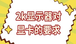 2k顯示器對(duì)顯卡的要求 選對(duì)顯卡暢享高清畫(huà)質(zhì)