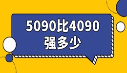 5090比4090強多少 兩代卡皇對比！