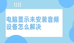 電腦顯示未安裝音頻設(shè)備怎么解決 這里有簡(jiǎn)單的解決方案