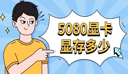 5080顯卡顯存多少 5080顯卡參數(shù)介紹